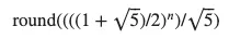 Variant formula for a Fibonacci sequence, written in LaTeX as $\operatorname{round}((((1+\sqrt{5})/2)^n)/\sqrt{5})$